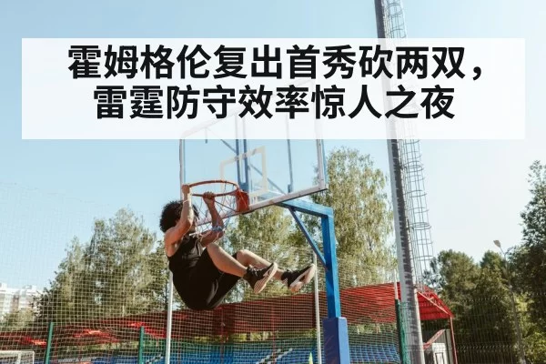 霍姆格伦复出首秀砍两双,雷霆防守效率惊人之夜