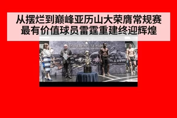 从摆烂到巅峰亚历山大荣膺常规赛最有价值球员雷霆重建终迎辉煌
